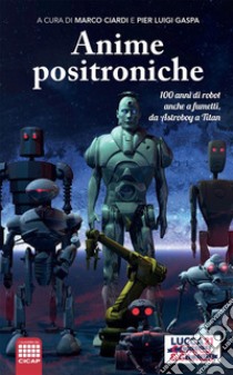 Anime Positroniche100 anni di robot anche a fumetti, da Astroboy a Titan. E-book. Formato EPUB ebook di Pier Luigi Gaspa