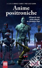 Anime Positroniche100 anni di robot anche a fumetti, da Astroboy a Titan. E-book. Formato EPUB