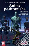 Anime Positroniche100 anni di robot anche a fumetti, da Astroboy a Titan. E-book. Formato EPUB ebook