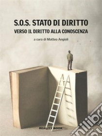 S.O.S. Stato di DirittoVerso il diritto alla conoscenza. E-book. Formato EPUB ebook di Matteo Angioli (a cura di)