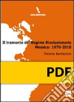 Il tramonto del Regime Rivoluzionario. Messico: 1970-2010. E-book. Formato PDF ebook