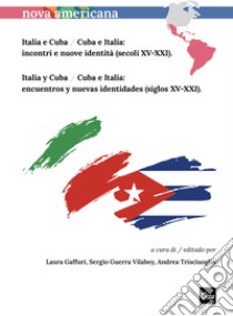 Italia e Cuba / Cuba e Italia: incontri e nuove identità (secoli XV-XXI) - Italia y Cuba / Cuba e Italia: encuentros y nuevas identidades (siglos XV-XXI). E-book. Formato PDF ebook di Laura Gaffuri