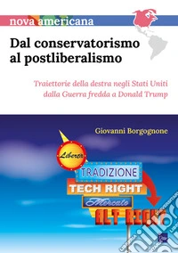 Dal conservatorismo al postliberalismo: Traiettorie della destra negli Stati Uniti dalla Guerra fredda a Donald Trump. E-book. Formato PDF ebook