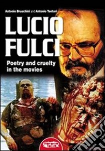 Lucio Fulci. Poetry and cruelty in the movies. E-book. Formato EPUB ebook di Antonio Tentori