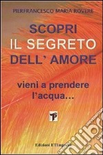 Scopri il segreto dell'amore. Vieni a prendere l'acqua.... E-book. Formato PDF ebook