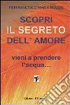 Scopri il segreto dell'amore. Vieni a prendere l'acqua.... E-book. Formato PDF ebook di Pierfrancesco M. Rovere