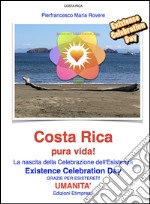 Costa Rica pura vida!: La nascita della Celebrazione dell'Esistenza Existence Celebration Day GRAZIE PER ESISTERE!!!. E-book. Formato PDF ebook