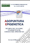 Agopuntura Epigenetica: NATUROLOGIA, PLACEBO, RIFLESSOTERAPIE, KINESIOLOGIA, EPIGENETICA Codici e segreti della Medicina del XXI secolo. E-book. Formato PDF ebook