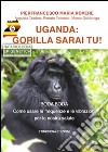 Uganda - Gorilla sarai tu!: Le frequenze e le vibrazioni per la nostra salute Ogni posto “vicino a te” è il più bello del mondo.. E-book. Formato PDF ebook