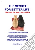 The secret of better life: Discover the love’s guru within. Metaphysics of well-being in a difficult World. Super quantum Foundation for life and prevention. Placebo and Epigenetic Naturology©  WIN, WIN, WIN LIFESTYLE . E-book. Formato PDF ebook