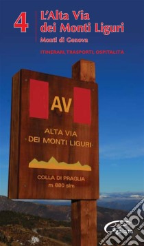 L’Alta Via Dei Monti Liguri - vol. 4 - Monti di Genova: La Bibbia dell'Alta Via dei Monti Liguri. E-book. Formato Mobipocket ebook di AA. VV.