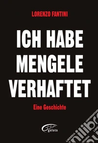 Ich habe Mengele verhaftetEine Geschichte. E-book. Formato EPUB ebook