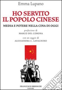 Ho servito il popolo cinese. Media e potere in Cina. E-book. Formato EPUB ebook di Lupano Emma