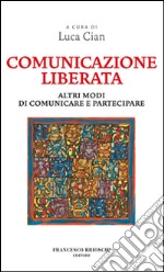 Comunicazione liberata. Altri modi di comunicare e partecipare. E-book. Formato EPUB ebook