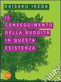 Il conseguimento della buddità in questa esistenza. Lezioni sugli scritti di Nichiren Daishonin. E-book. Formato Mobipocket ebook