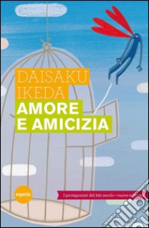 Amore e amiciziaI protagonisti del XXI secolo - Nuova edizione 2011. E-book. Formato EPUB ebook di Daisaku Ikeda