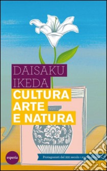 Cultura arte e naturaI protagonisti del XXI secolo - Nuova edizione. E-book. Formato EPUB ebook di Daisaku Ikeda