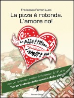 La pizza è rotonda. L'amore no!: Come trovare l'uomo ideale facendosi semplicemente invitare a mangiare una pizza! (Eroxe, dove l'eros si fa parola). E-book. Formato EPUB ebook