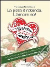 La pizza è rotonda. L'amore no!: Come trovare l'uomo ideale facendosi semplicemente invitare a mangiare una pizza! (Eroxe, dove l'eros si fa parola). E-book. Formato EPUB ebook