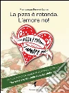 La pizza è rotonda. L'amore no!: Come trovare l'uomo ideale facendosi semplicemente invitare a mangiare una pizza! (Eroxe, dove l'eros si fa parola). E-book. Formato EPUB ebook di Francesca Ferreri Luna