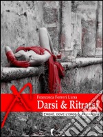 Darsi & Ritrarsi: (Eroxe, dove l'eros si fa parola). E-book. Formato EPUB ebook