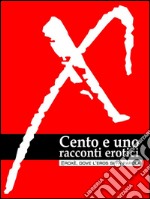 Cento e uno racconti erotici: (Eroxe, dove l'eros si fa parola). E-book. Formato EPUB ebook