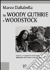 Da Woody Guthrie a Woodstock. Nascita e sviluppo della musica rock dalle radici folk e blues al movimento hippy. E-book. Formato PDF ebook di Marco Dallabella