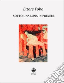 Sotto una luna in polvere. E-book. Formato Mobipocket ebook di Ettore Fobo