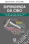 Dipendenza da cibo. Comprendere le origini dei disturbi alimentari a partire dalla biologia dell’Appetito. E-book. Formato EPUB ebook di Matteo Pacini