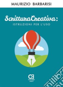 Scrittura Creativa. Istruzioni per l'uso. E-book. Formato EPUB ebook di Maurizio Barbarisi