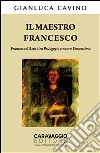 Il maestro Francesco.  Francesco d’Assisi tra Pedagogia e nuovo Umanesimo. E-book. Formato EPUB ebook di Gianluca Cavino