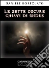 Le sette oscure chiavi di Isidus. E-book. Formato PDF ebook di Daniele Bortolato