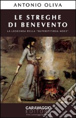 Le Streghe di Benevento: La leggenda della Superstitiosa Noce. E-book. Formato EPUB ebook