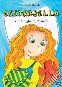 Distrabella e il Draghetto Rossello. E-book. Formato PDF ebook di Claudia Gattella