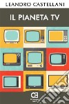 Il Pianeta TV. E-book. Formato PDF ebook di Leandro Castellani