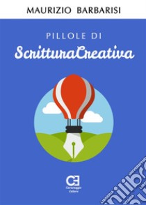 Pillole di Scrittura Creativa. Corso introduttivo. E-book. Formato PDF ebook di Maurizio Barbarisi