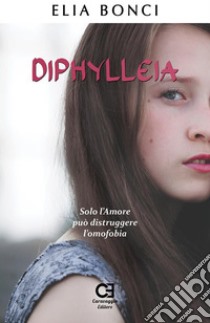 Diphylleia. Solo l’Amore può distruggere l’omofobia. E-book. Formato PDF ebook di Elia Bonci