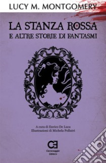 La Stanza Rossa e altre storie di fantasmiEdizione integrale e annotata. E-book. Formato EPUB ebook di Lucy Maud Montgomery