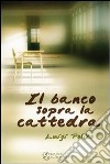 Il banco sopra la cattedra. E-book. Formato EPUB ebook