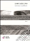 La mia sola casa. Raccolta di poesie. E-book. Formato EPUB ebook di Lorena Carboni