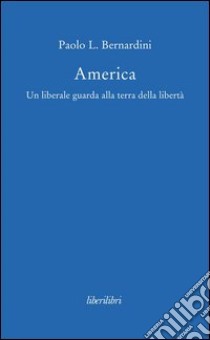 America. Un liberale guarda alla terra della libertà. E-book. Formato EPUB ebook di Paolo Luca Bernardini