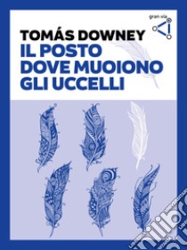 Il posto dove muoiono gli uccelli. E-book. Formato EPUB ebook di Tomás Downey