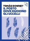 Il posto dove muoiono gli uccelli. E-book. Formato EPUB ebook di Tomás Downey