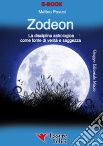 ZodeonLa disciplina astrologica come fonte di verità e saggezza. E-book. Formato EPUB ebook di Matteo Pavesi