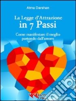 La Legge di Attrazione in 7 passiCome manifestare il meglio partendo dall&apos;amore. E-book. Formato EPUB ebook