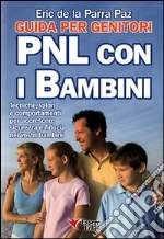 PNL con i bambini. Guida per genitori. Tecniche, valori e comportamenti per accrescere sicurezza e fiducia nei vostri bambini. E-book. Formato PDF