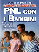 PNL con i bambini - Guida per i genitoriTecniche, valori e comportamenti per accrescere sicurezza e fiducia nei vostri bambini. E-book. Formato PDF