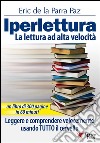 IperletturaLa lettura ad alta velocità. Leggere e comprendere velocemente usando TUTTO il cervello.. E-book. Formato PDF ebook di Eric De La Parra Paz