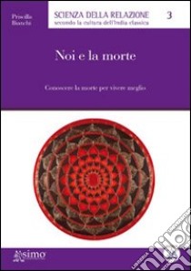 Noi e la morte. Conoscere la morte per vivere meglio. E-book. Formato EPUB ebook di Priscilla Bianchi