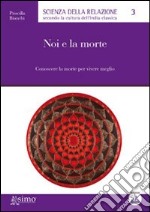 Noi e la morte. Conoscere la morte per vivere meglio. E-book. Formato Mobipocket